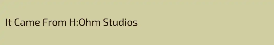 It Came From H:Ohm Studios